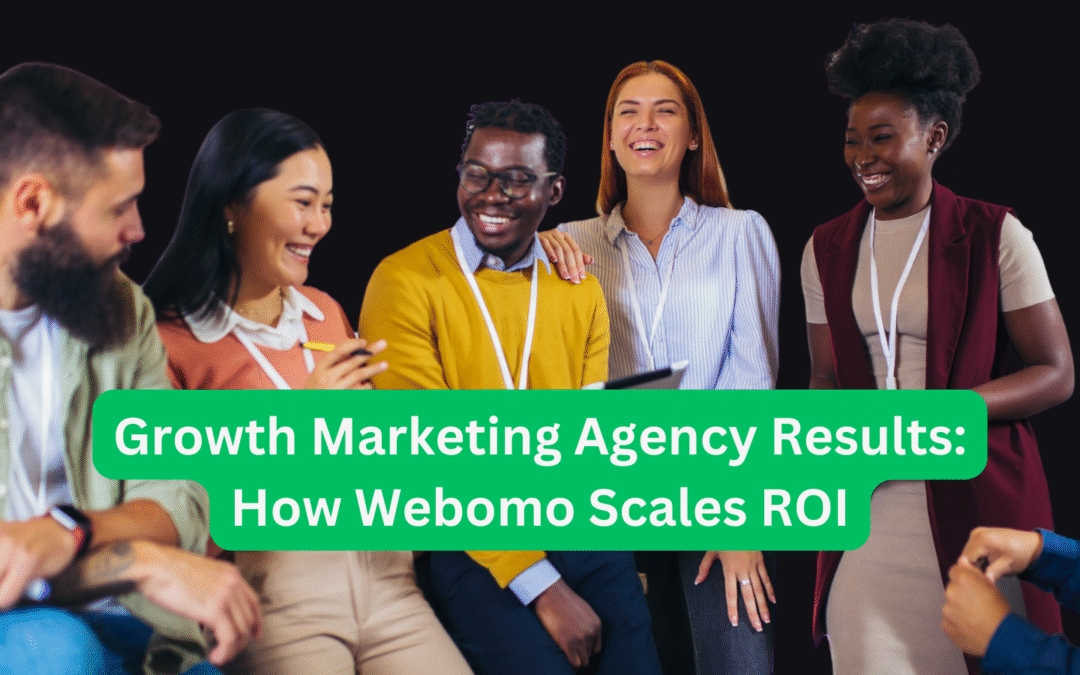 Growth Marketing Agency Results How Webomo Scales ROI (1)