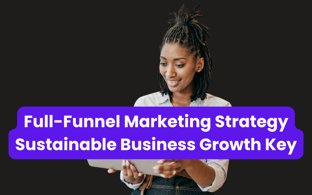 Full-Funnel Marketing Strategy - Sustainable Business Growth Key (1)