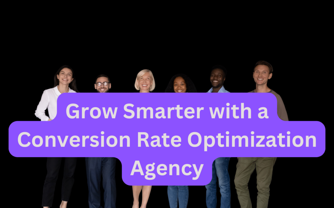 Grow Smarter with a Conversion Rate Optimization Agency