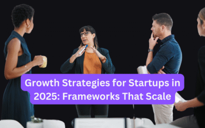 Growth Strategies for Startups in 2025: Frameworks That Scale
