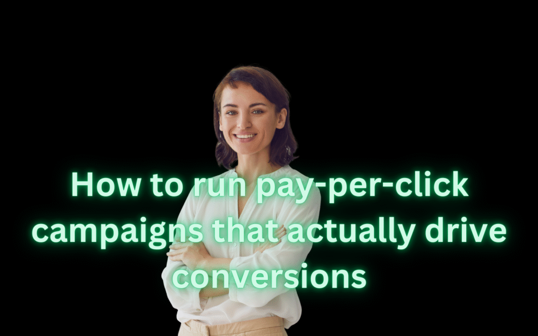 How to run pay-per-click campaigns that actually drive conversions