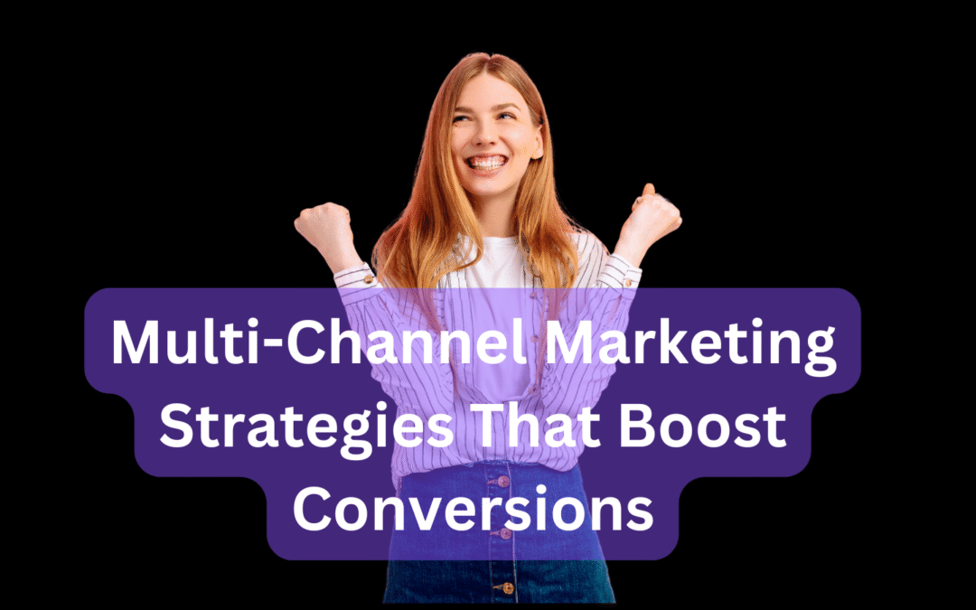 Multi-Channel Marketing Strategies That Boost Conversions
