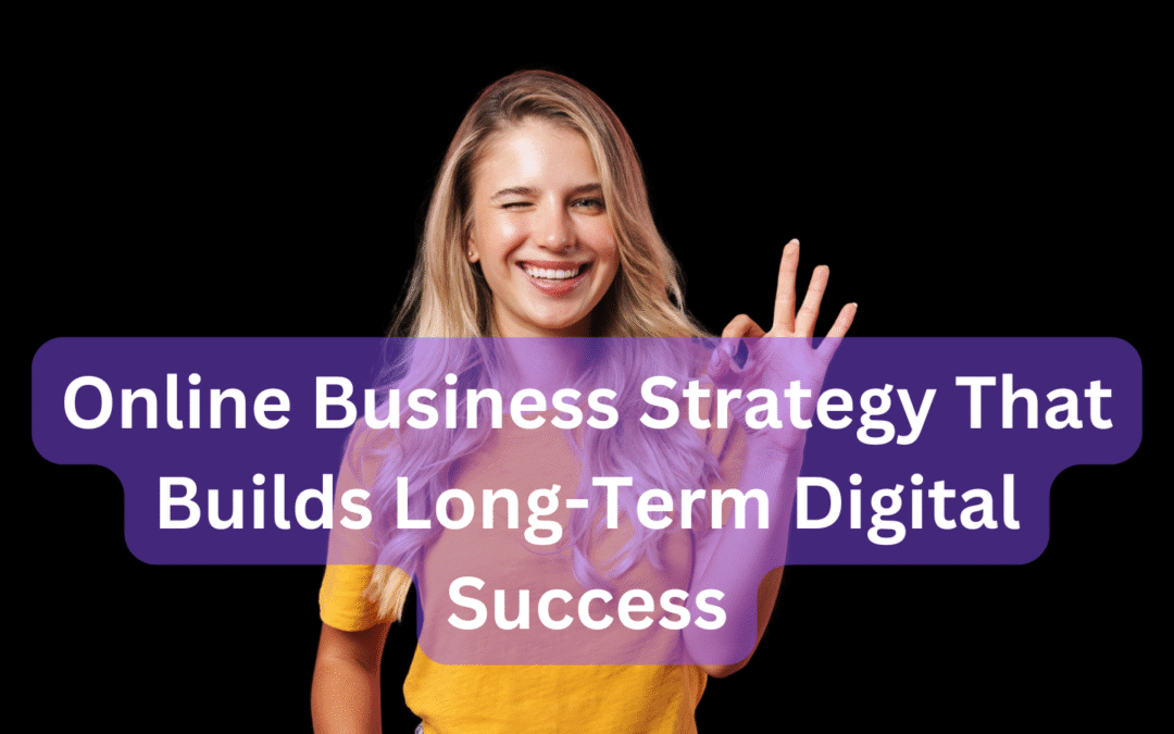 Online Business Strategy That Builds Long-Term Digital Success