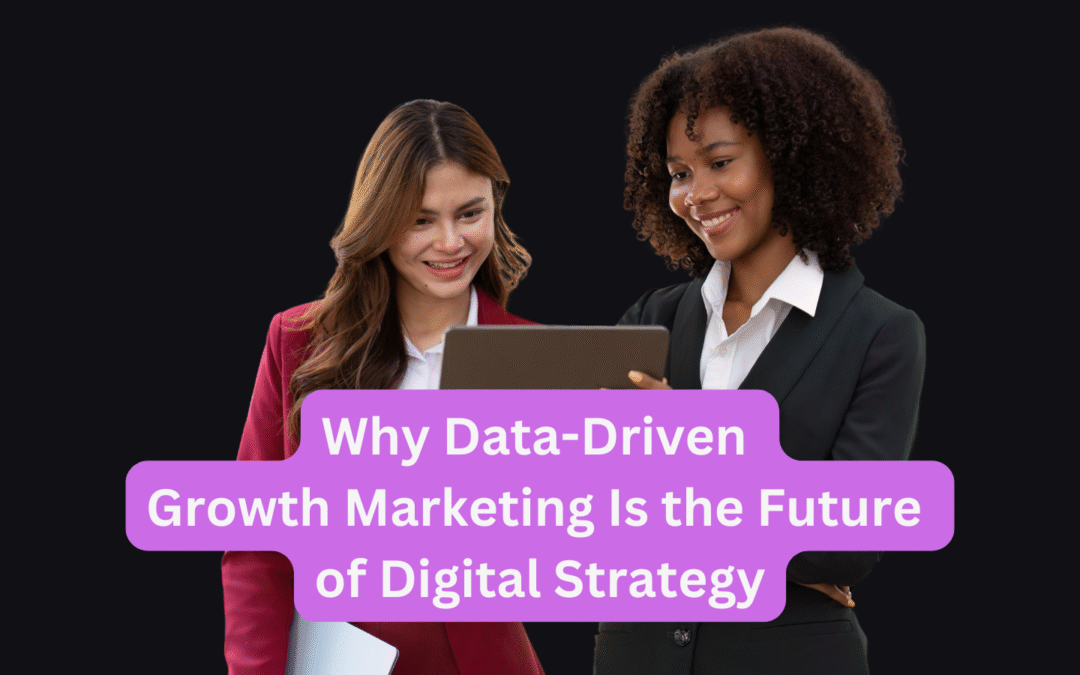 Why Data-Driven Growth Marketing Is the Future of Digital Strategy