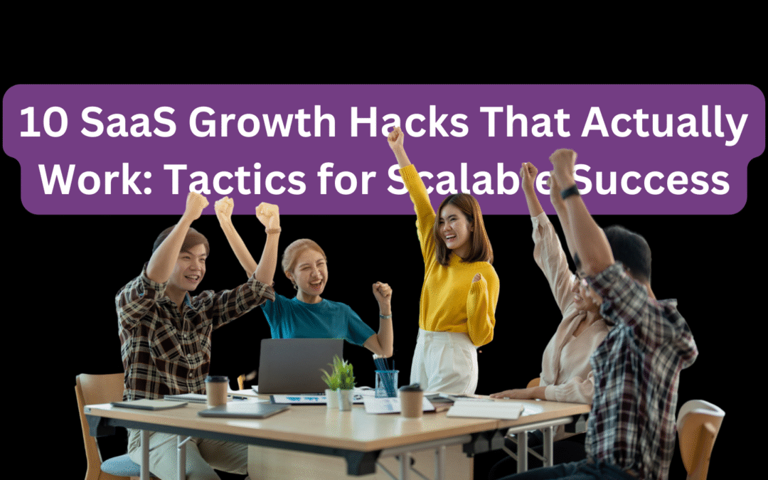 10 SaaS Growth Hacks That Work Tactics for Scalable Success