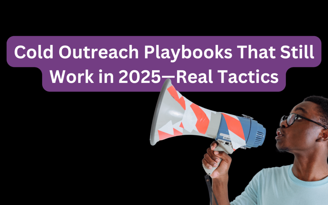 Cold Outreach Playbooks That Still Work in 2025—Real Tactics