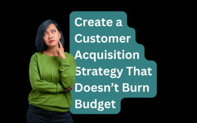 Create a Customer Acquisition Strategy That Doesn’t Burn Budget