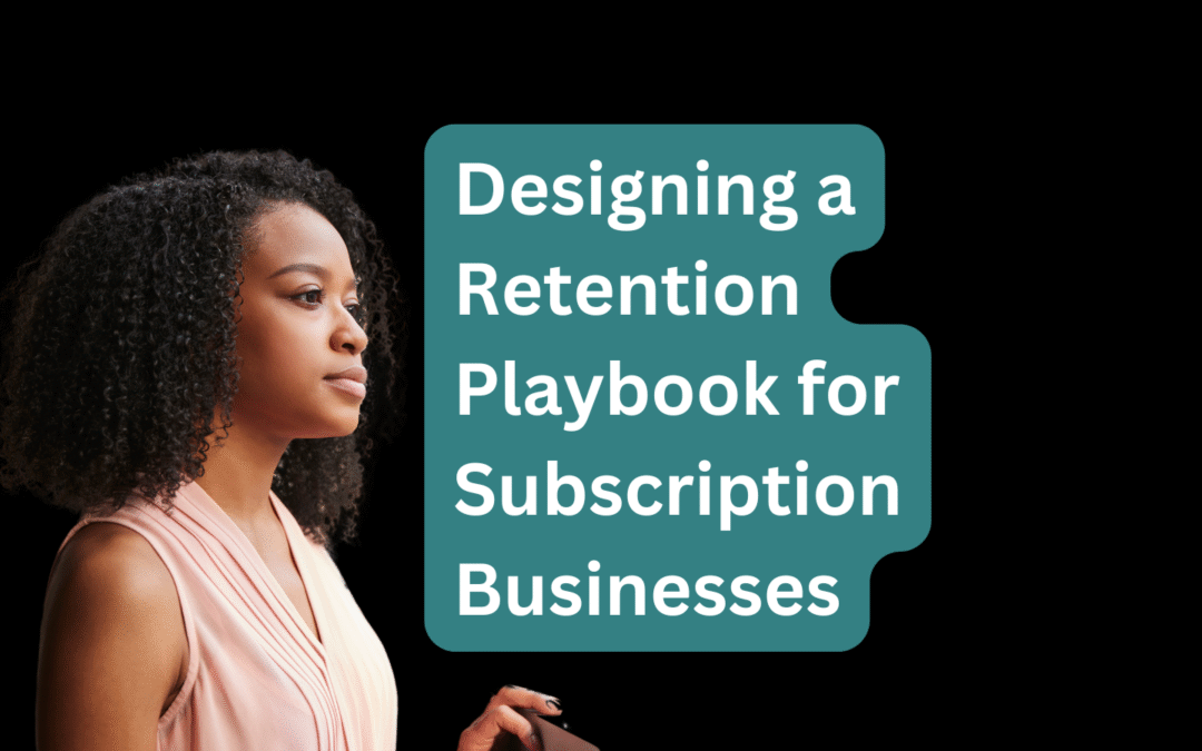 Designing a Retention Playbook for Subscription Businesses