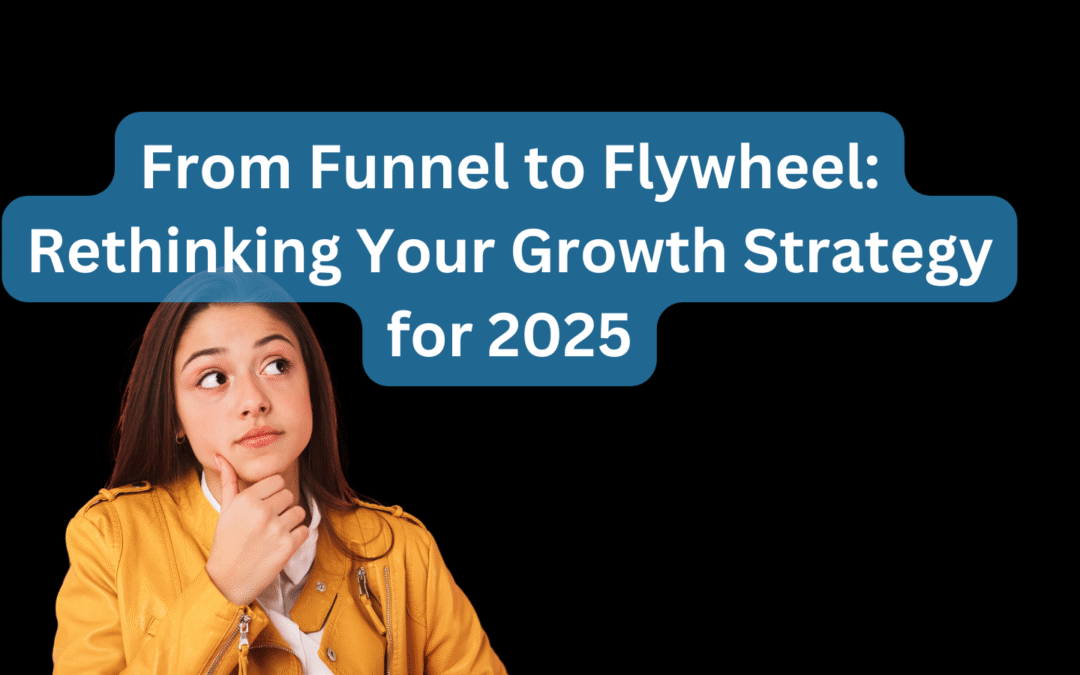 From Funnel to Flywheel Rethinking Your Growth Strategy for 2025