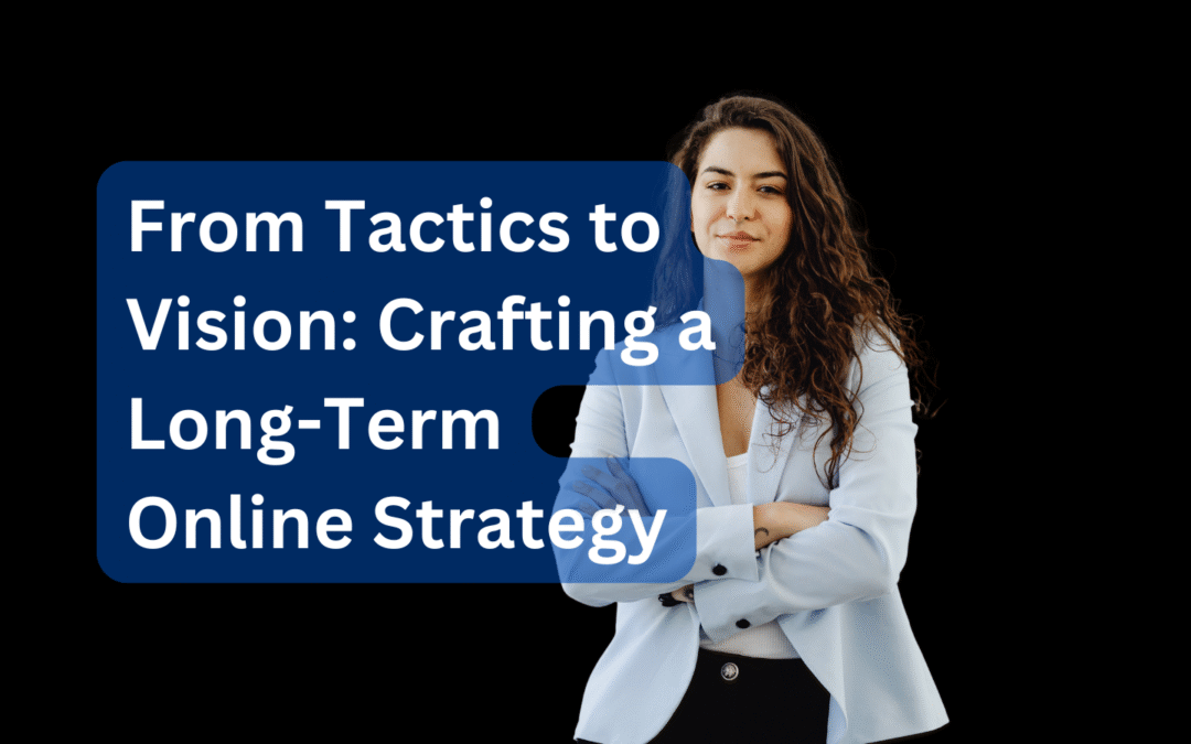 From Tactics to Vision Crafting a Long-Term Online Strategy