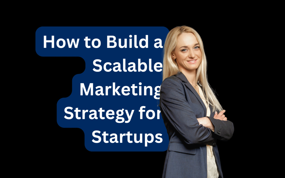 How to Build a Scalable Marketing Strategy for Startups Foundations for Growth