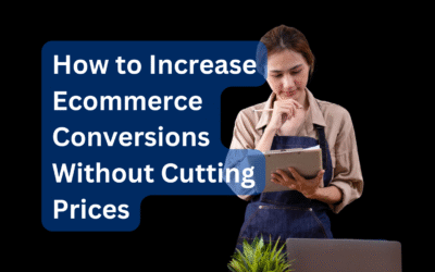 How to Increase Ecommerce Conversions Without Cutting Prices