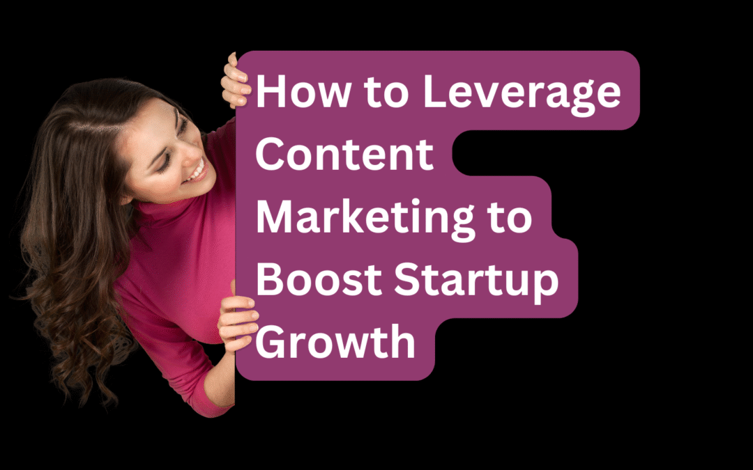 How to Leverage Content Marketing to Boost Startup Growth