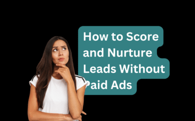 How to Score and Nurture Leads Without Paid Ads