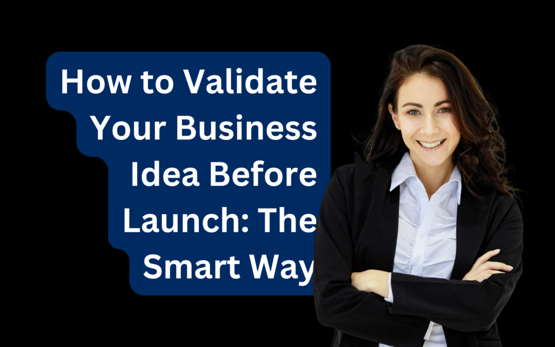 How to Validate Your Business Idea Before Launch The Smart Way