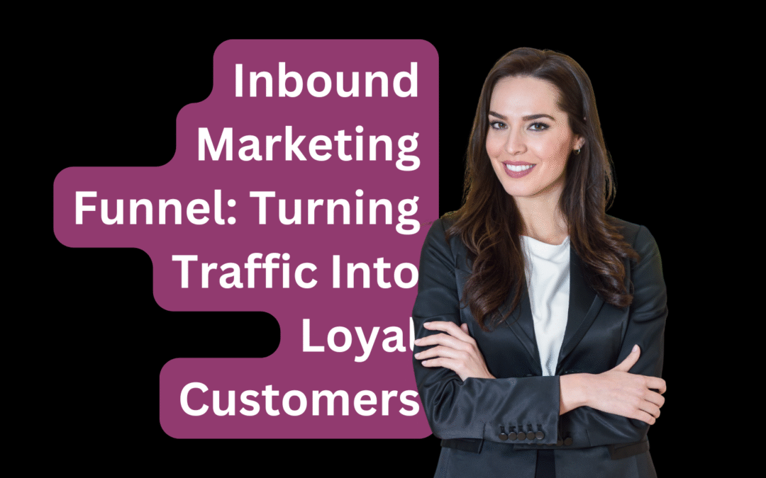 Inbound Marketing Funnel: Turning Traffic Into Loyal Customers
