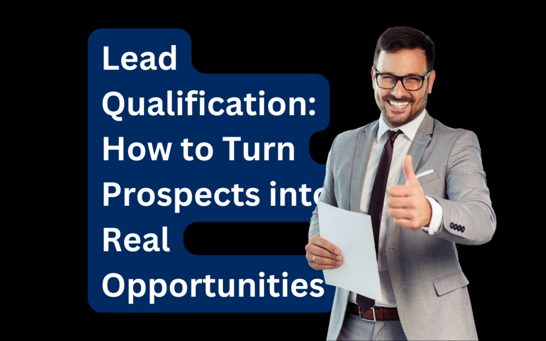 Lead Qualification How to Turn Prospects into Real Opportunities
