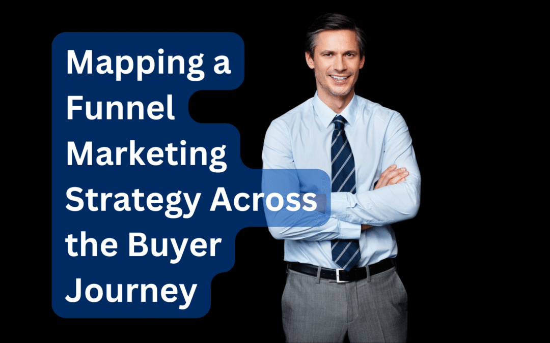 Mapping a Funnel Marketing Strategy Across the Buyer Journey
