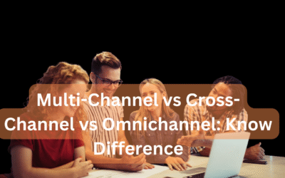 Multi-Channel vs Cross-Channel vs Omnichannel: Know Difference