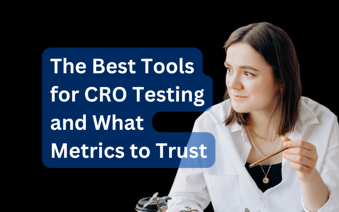 The Best Tools for CRO Testing and What Metrics to Trust