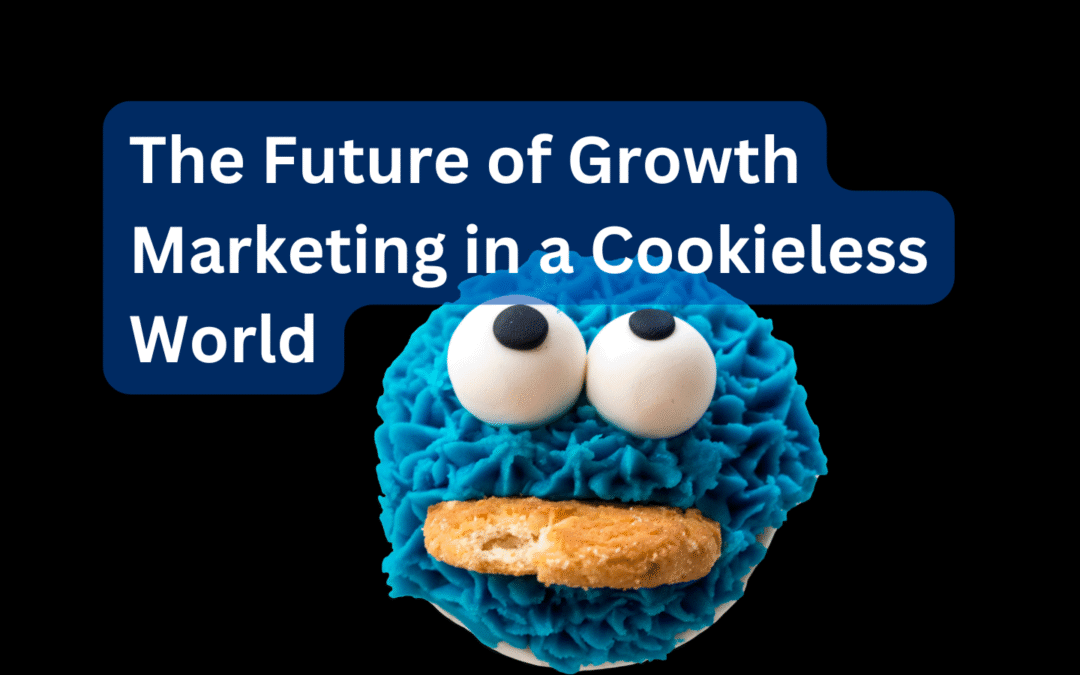The Future of Growth Marketing in a Cookieless World