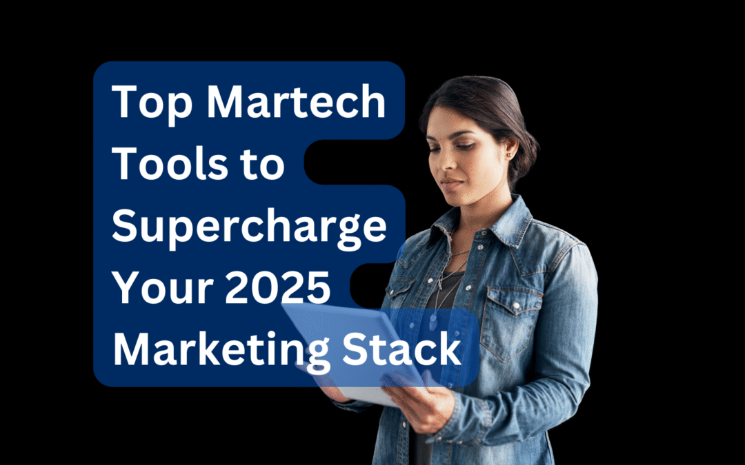 Top Martech Tools to Supercharge Your 2025 Marketing Stack