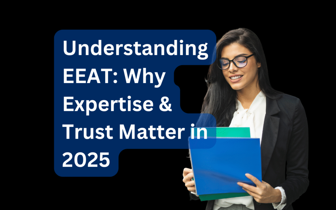 Understanding EEAT Why Expertise & Trust Matter in 2025