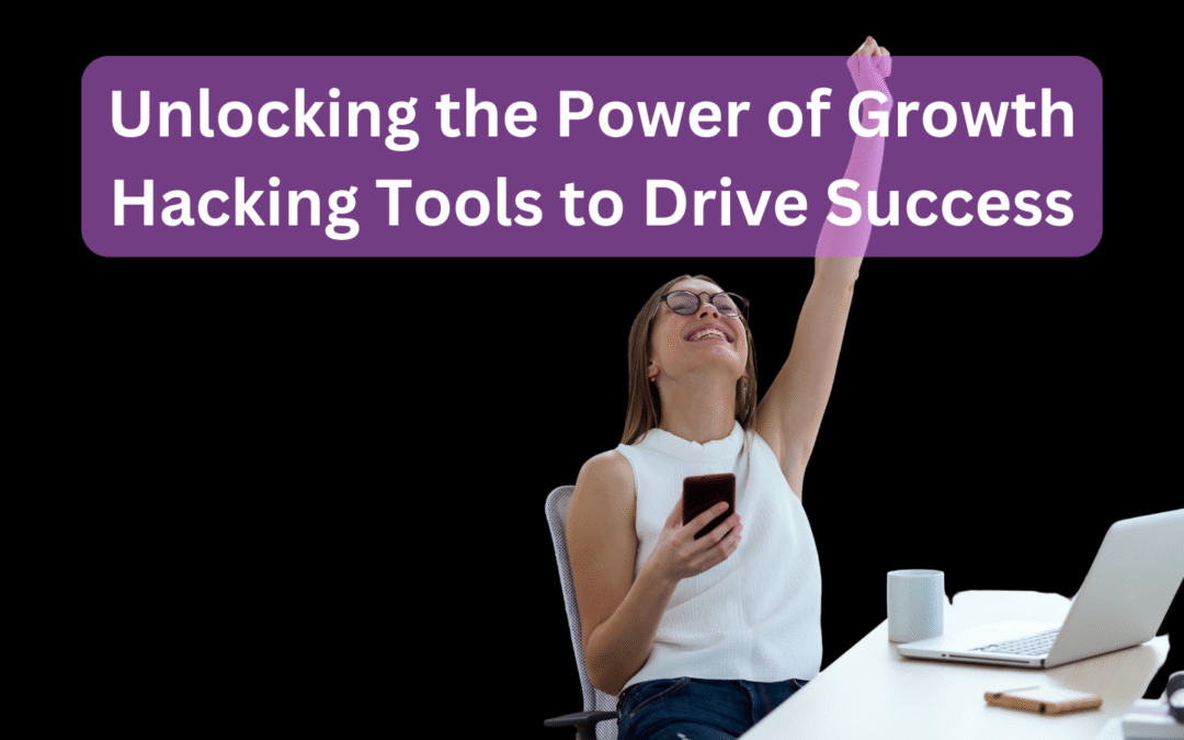 Unlocking the Power of Growth Hacking Tools to Drive Success