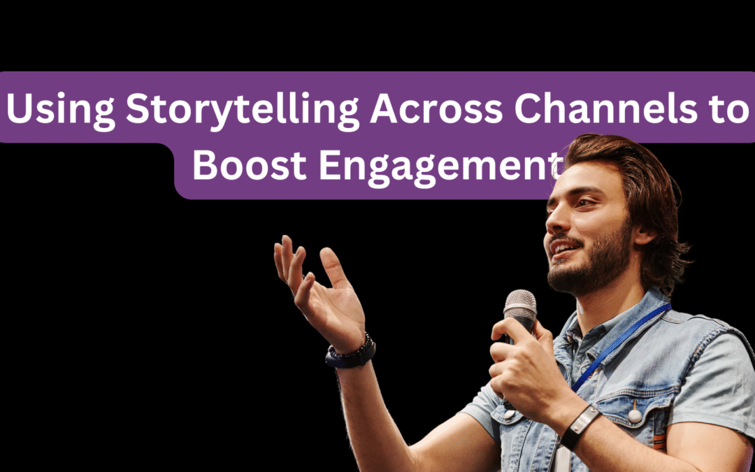 Using Storytelling Across Channels to Boost Engagement