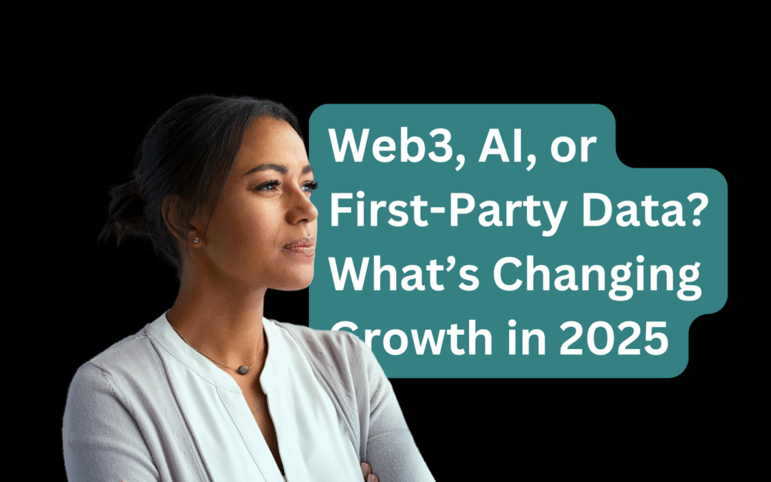 Web3, AI, or First-Party Data What’s Changing Growth in 2025