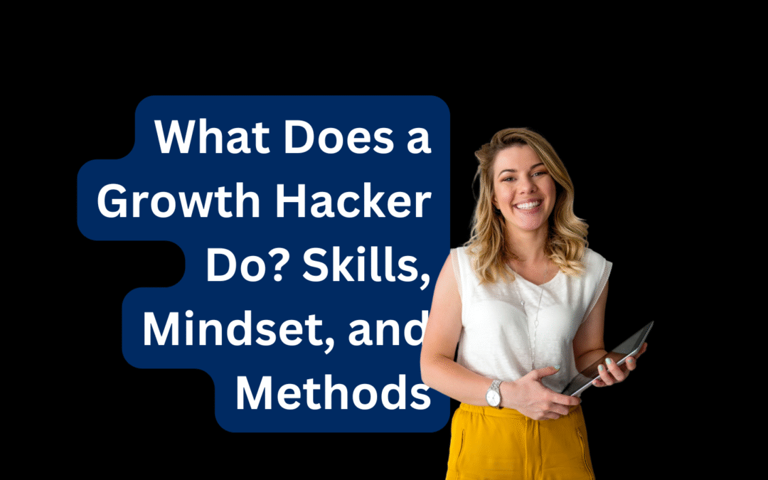 What Does a Growth Hacker Do Skills, Mindset, and Methods