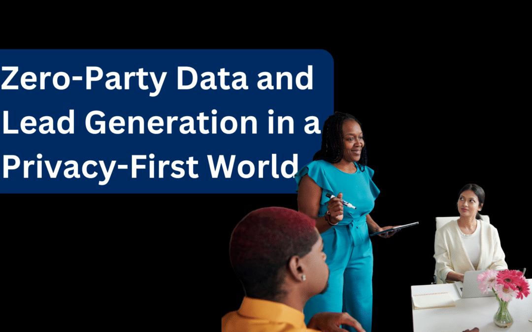 Zero-Party Data and Lead Generation in a Privacy-First World