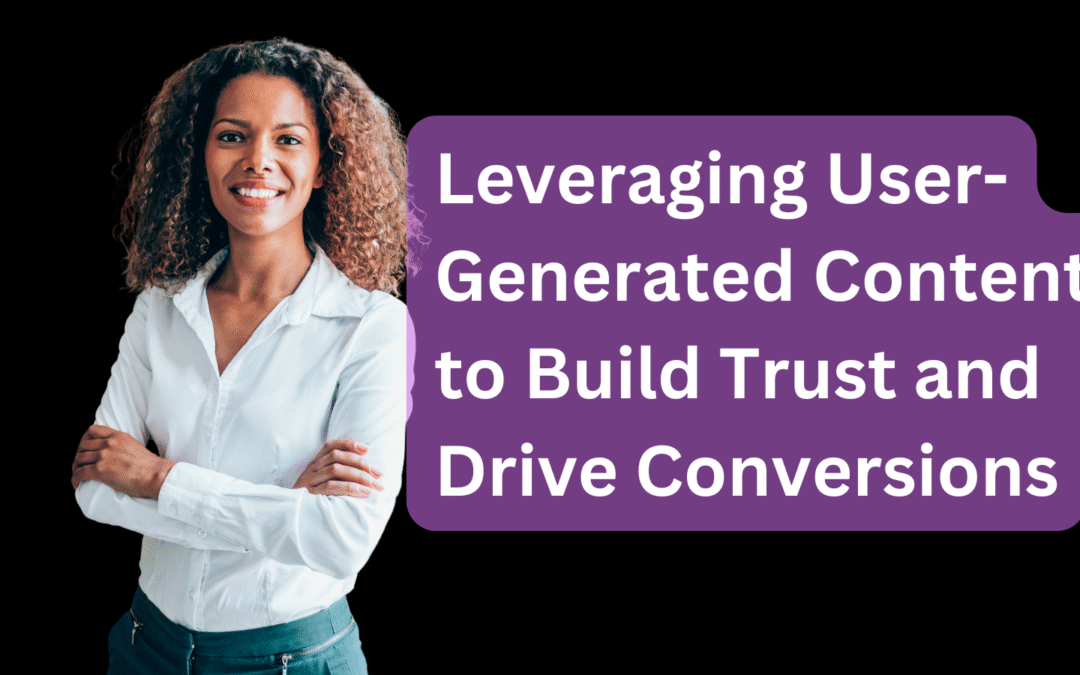 Leveraging User-Generated Content to Build Trust and Drive Conversions