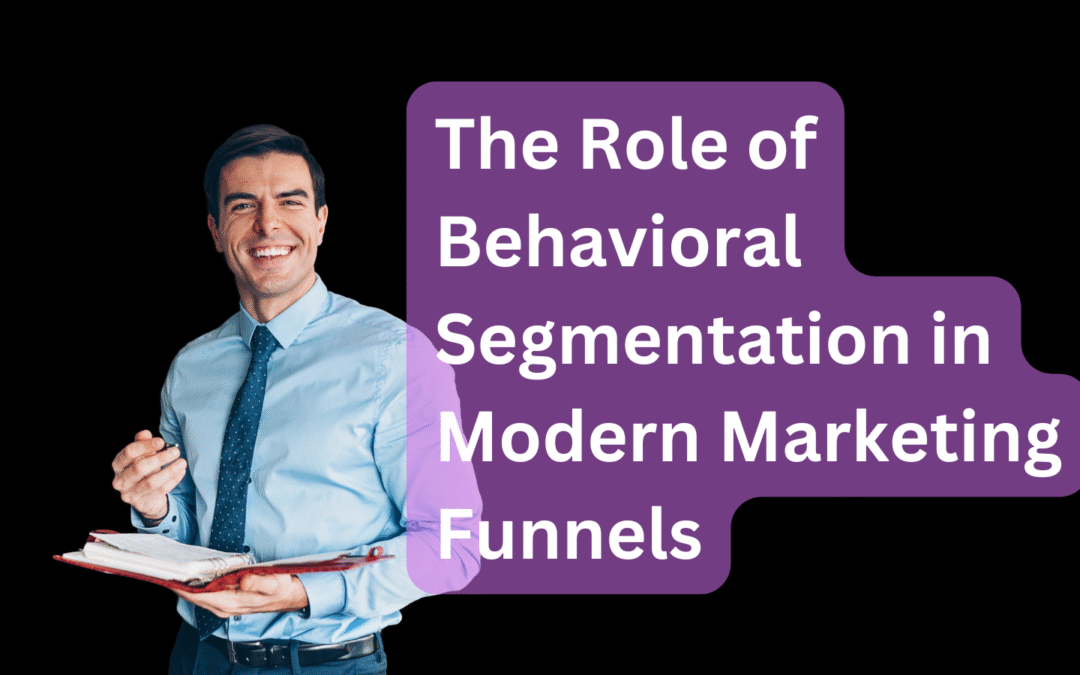 The Role of Behavioral Segmentation in Modern Marketing Funnels